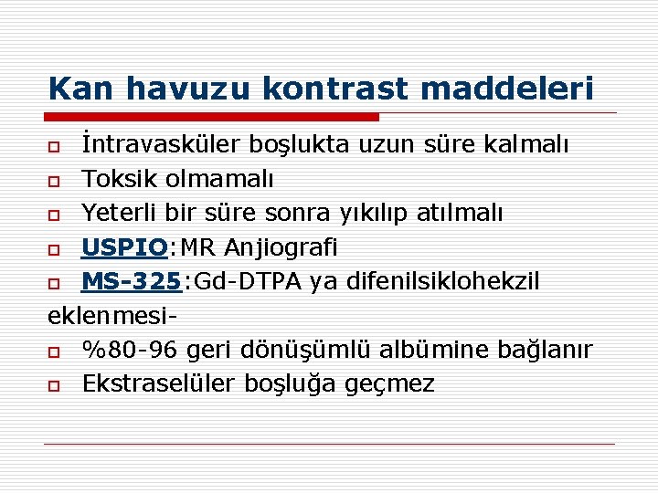 Kan havuzu kontrast maddeleri İntravasküler boşlukta uzun süre kalmalı o Toksik olmamalı o Yeterli