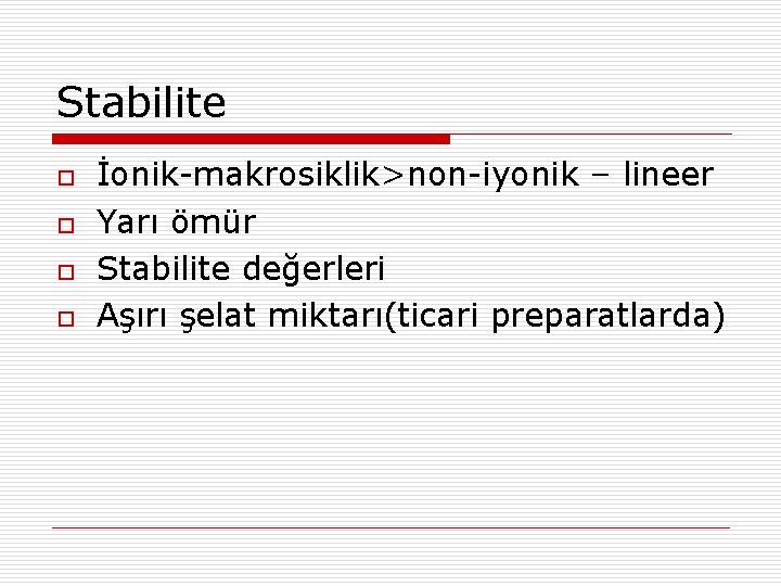 Stabilite o o İonik-makrosiklik>non-iyonik – lineer Yarı ömür Stabilite değerleri Aşırı şelat miktarı(ticari preparatlarda)