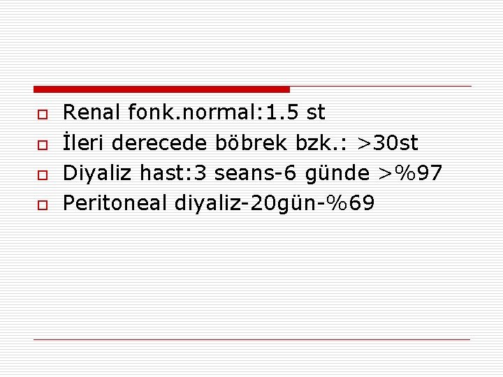 o o Renal fonk. normal: 1. 5 st İleri derecede böbrek bzk. : >30