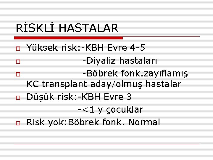 RİSKLİ HASTALAR o o o Yüksek risk: -KBH Evre 4 -5 -Diyaliz hastaları -Böbrek