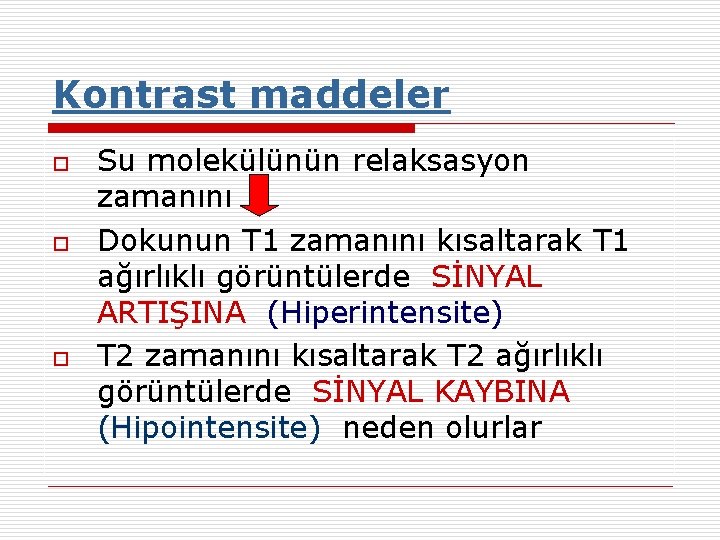 Kontrast maddeler o o o Su molekülünün relaksasyon zamanını Dokunun T 1 zamanını kısaltarak