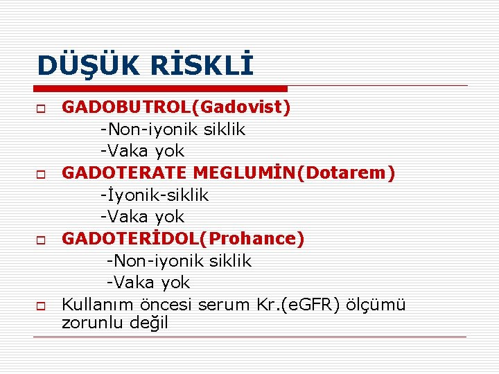 DÜŞÜK RİSKLİ o o GADOBUTROL(Gadovist) -Non-iyonik siklik -Vaka yok GADOTERATE MEGLUMİN(Dotarem) -İyonik-siklik -Vaka yok