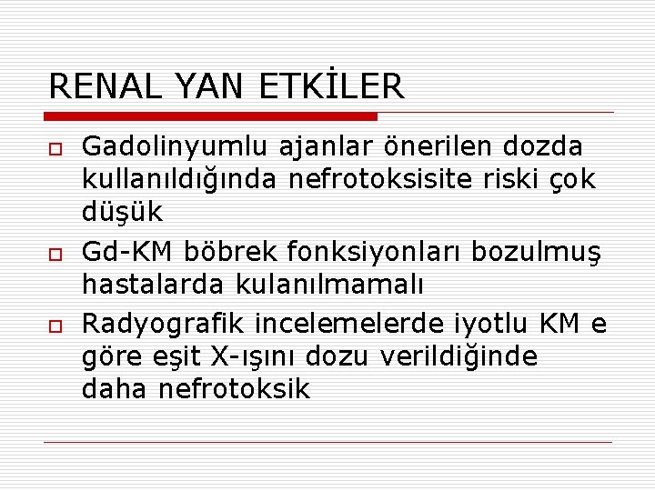 RENAL YAN ETKİLER o o o Gadolinyumlu ajanlar önerilen dozda kullanıldığında nefrotoksisite riski çok