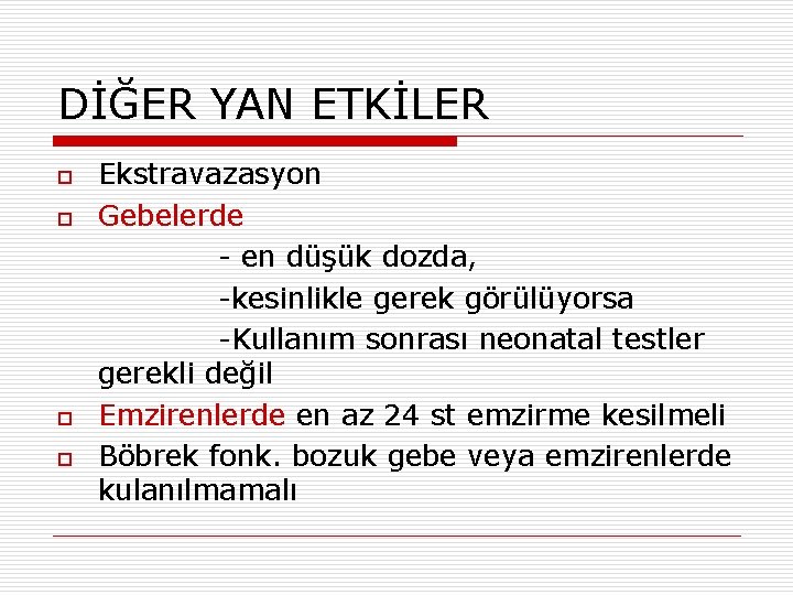 DİĞER YAN ETKİLER o o Ekstravazasyon Gebelerde - en düşük dozda, -kesinlikle gerek görülüyorsa