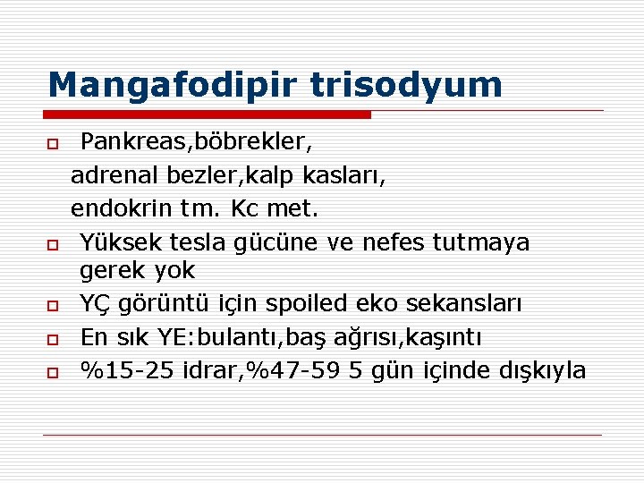 Mangafodipir trisodyum o o o Pankreas, böbrekler, adrenal bezler, kalp kasları, endokrin tm. Kc