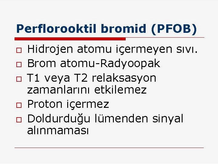 Perflorooktil bromid (PFOB) o o o Hidrojen atomu içermeyen sıvı. Brom atomu-Radyoopak T 1