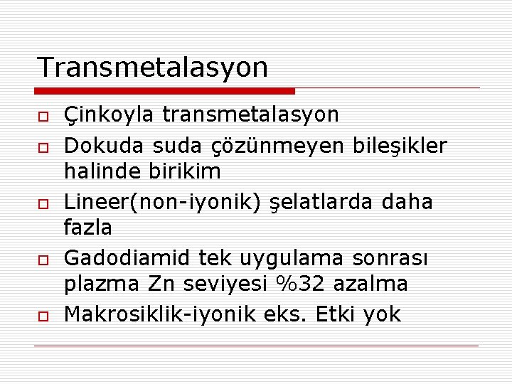 Transmetalasyon o o o Çinkoyla transmetalasyon Dokuda suda çözünmeyen bileşikler halinde birikim Lineer(non-iyonik) şelatlarda