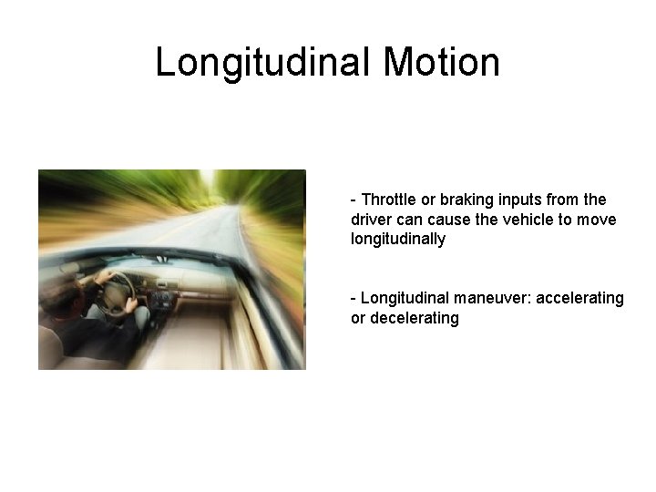 Longitudinal Motion - Throttle or braking inputs from the driver can cause the vehicle