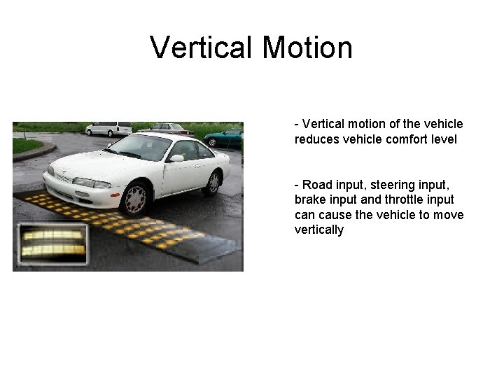 Vertical Motion - Vertical motion of the vehicle reduces vehicle comfort level - Road