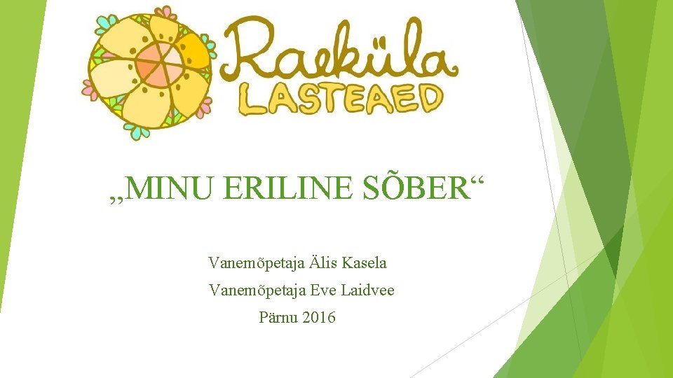 „MINU ERILINE SÕBER“ Vanemõpetaja Älis Kasela Vanemõpetaja Eve Laidvee Pärnu 2016 