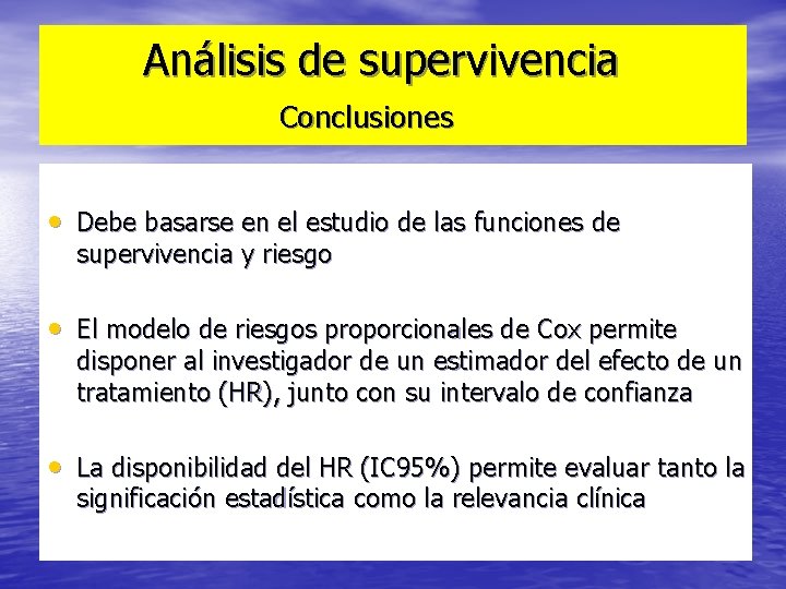 Análisis de supervivencia Conclusiones • Debe basarse en el estudio de las funciones de