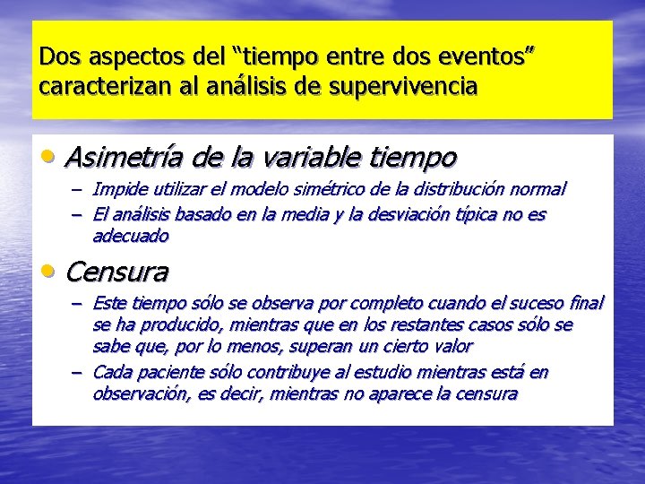 Dos aspectos del “tiempo entre dos eventos” caracterizan al análisis de supervivencia • Asimetría