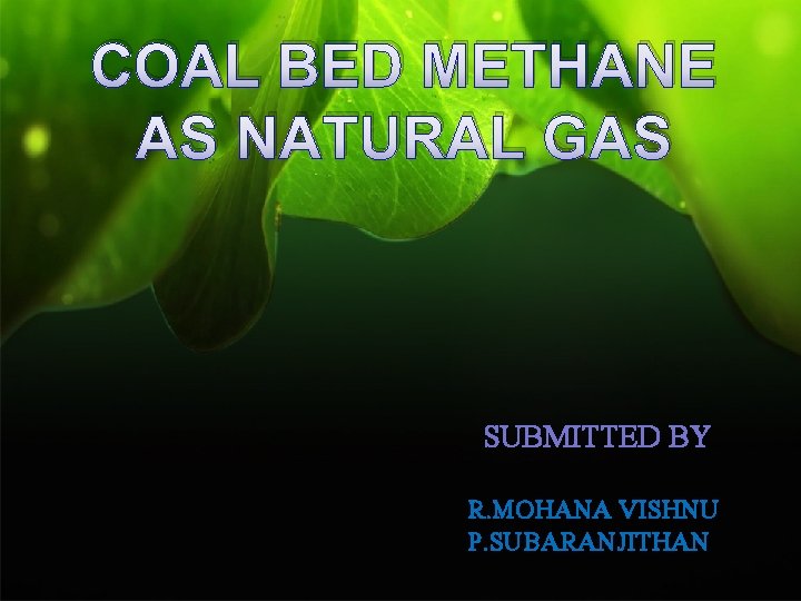 COAL BED METHANE AS NATURAL GAS SUBMITTED BY R. MOHANA VISHNU P. SUBARANJITHAN 