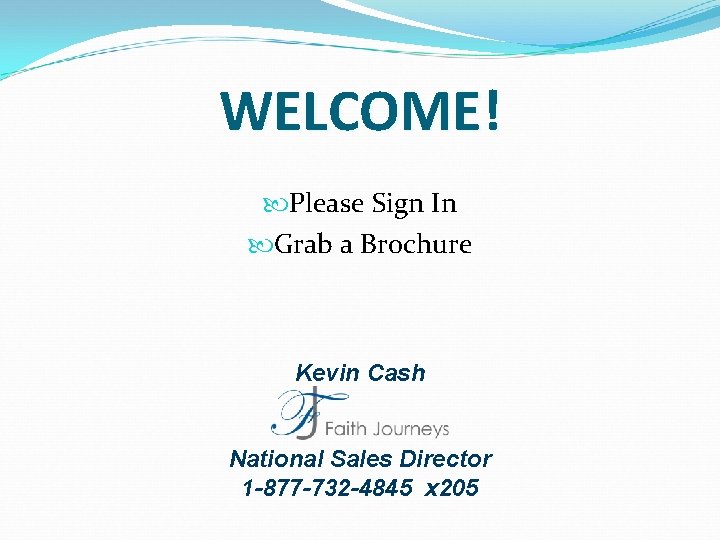 WELCOME! Please Sign In Grab a Brochure Kevin Cash National Sales Director 1 -877