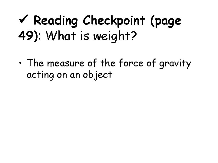  Reading Checkpoint (page 49): What is weight? • The measure of the force