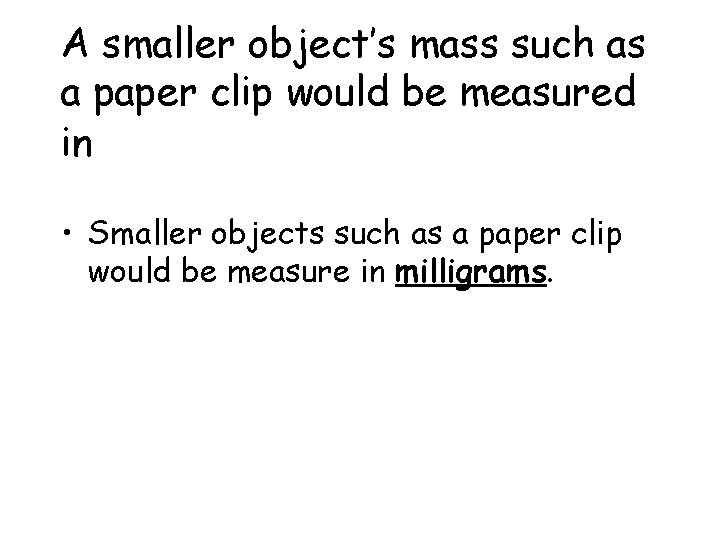 A smaller object’s mass such as a paper clip would be measured in •