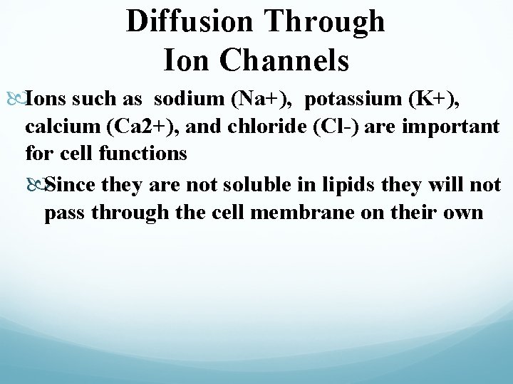 Diffusion Through Ion Channels Ions such as sodium (Na+), potassium (K+), calcium (Ca 2+),