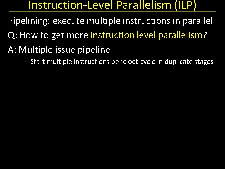 Instruction-Level Parallelism (ILP) Pipelining: execute multiple instructions in parallel Q: How to get more