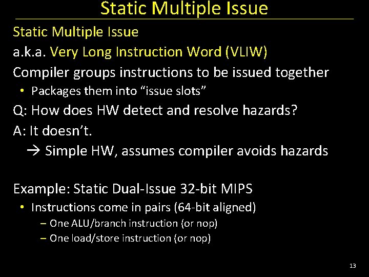 Static Multiple Issue a. k. a. Very Long Instruction Word (VLIW) Compiler groups instructions