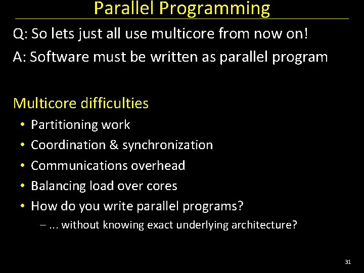 Parallel Programming Q: So lets just all use multicore from now on! A: Software