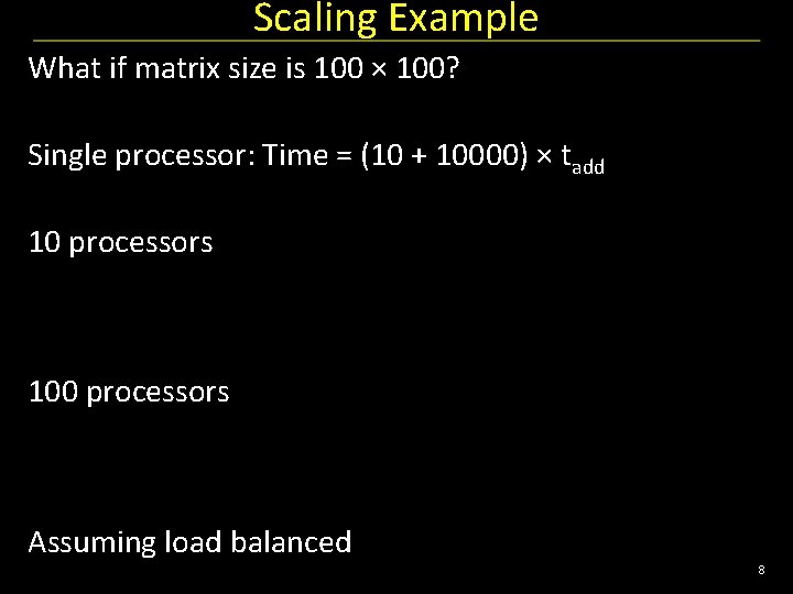 Scaling Example What if matrix size is 100 × 100? Single processor: Time =