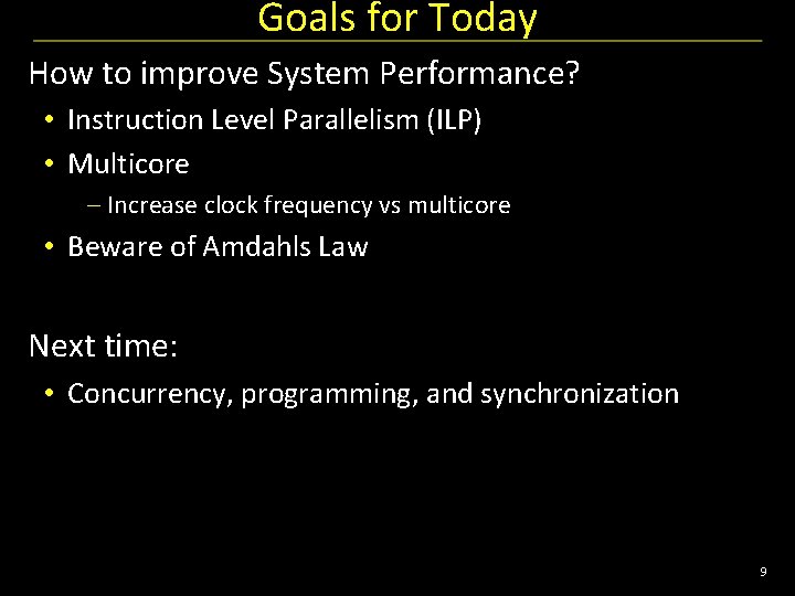 Goals for Today How to improve System Performance? • Instruction Level Parallelism (ILP) •