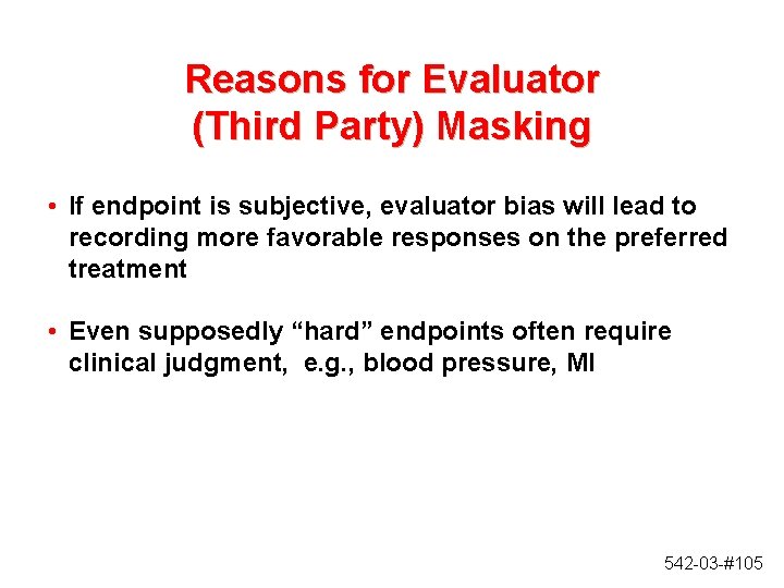 Reasons for Evaluator (Third Party) Masking • If endpoint is subjective, evaluator bias will