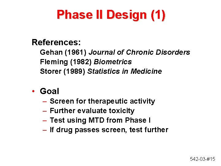 Phase II Design (1) References: Gehan (1961) Journal of Chronic Disorders Fleming (1982) Biometrics