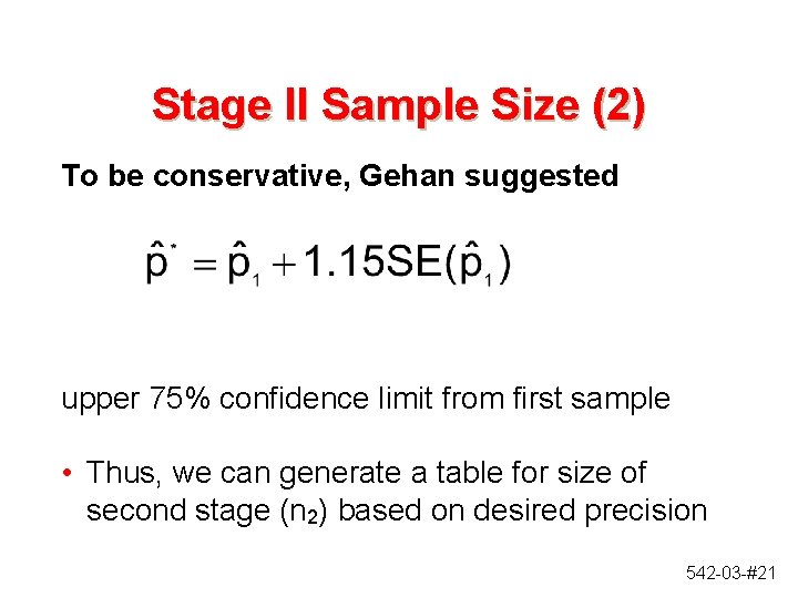 Stage II Sample Size (2) To be conservative, Gehan suggested upper 75% confidence limit Stage II Sample Size (2) To be conservative, Gehan suggested upper 75% confidence limit