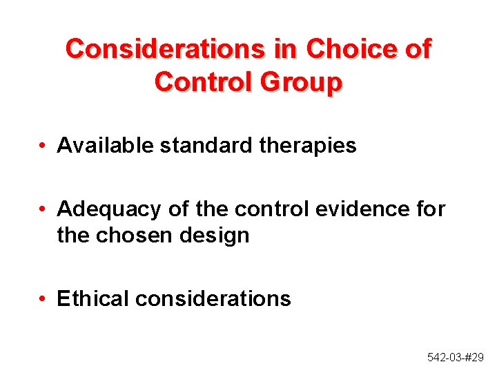 Considerations in Choice of Control Group • Available standard therapies • Adequacy of the Considerations in Choice of Control Group • Available standard therapies • Adequacy of the