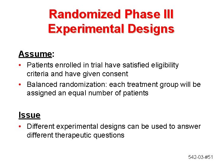 Randomized Phase III Experimental Designs Assume: • Patients enrolled in trial have satisfied eligibility Randomized Phase III Experimental Designs Assume: • Patients enrolled in trial have satisfied eligibility