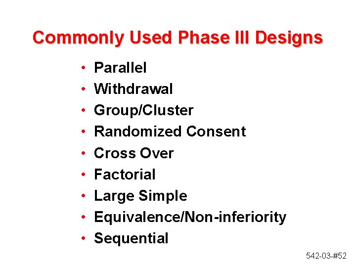 Commonly Used Phase III Designs • • • Parallel Withdrawal Group/Cluster Randomized Consent Cross