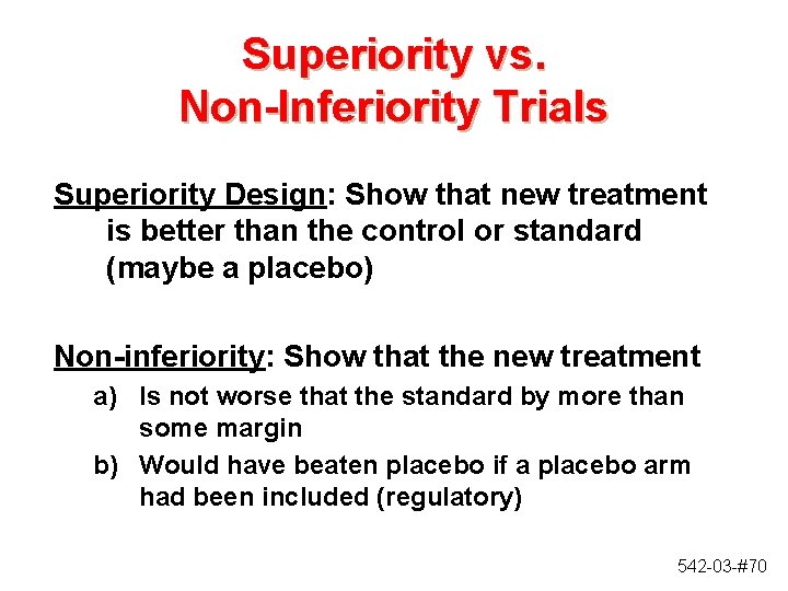 Superiority vs. Non-Inferiority Trials Superiority Design: Show that new treatment is better than the