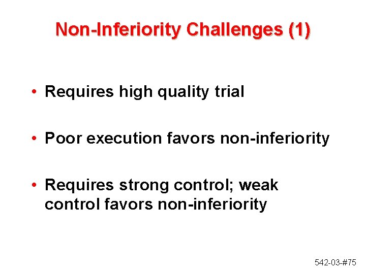 Non-Inferiority Challenges (1) • Requires high quality trial • Poor execution favors non-inferiority • Non-Inferiority Challenges (1) • Requires high quality trial • Poor execution favors non-inferiority •