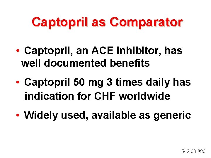 Captopril as Comparator • Captopril, an ACE inhibitor, has well documented benefits • Captopril Captopril as Comparator • Captopril, an ACE inhibitor, has well documented benefits • Captopril