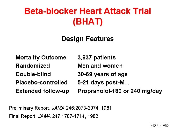 Beta-blocker Heart Attack Trial (BHAT) Design Features Mortality Outcome Randomized Double-blind Placebo-controlled Extended follow-up