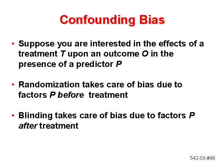 Confounding Bias • Suppose you are interested in the effects of a treatment T