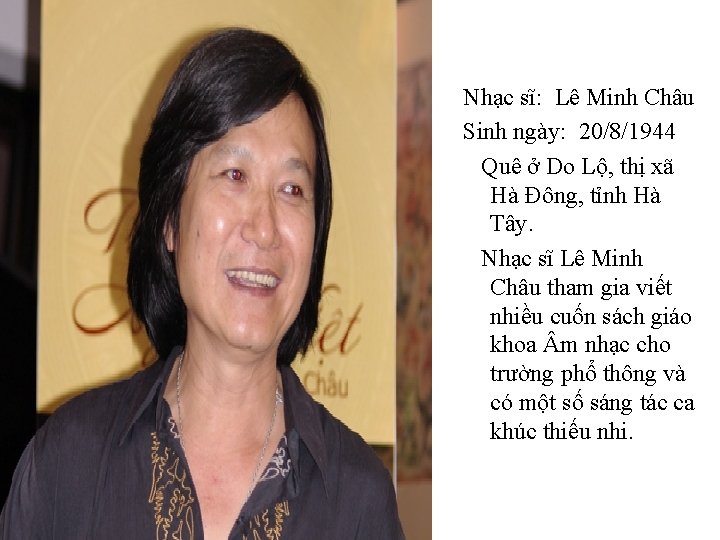 Nhạc sĩ: Lê Minh Châu Sinh ngày: 20/8/1944 Quê ở Do Lộ, thị xã