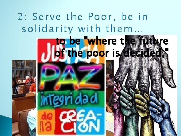2: Serve the Poor, be in solidarity with them… to be "where the future 2: Serve the Poor, be in solidarity with them… to be "where the future
