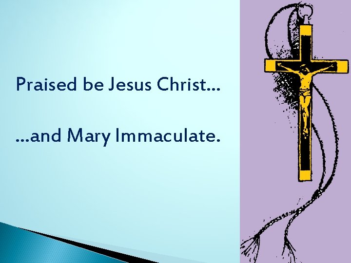 Praised be Jesus Christ… …and Mary Immaculate. 37 Praised be Jesus Christ… …and Mary Immaculate. 37