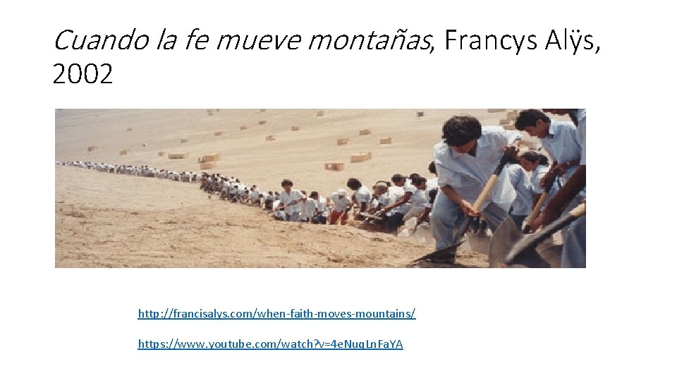 Cuando la fe mueve montañas, Francys Alÿs, 2002 http: //francisalys. com/when-faith-moves-mountains/ https: //www. youtube.
