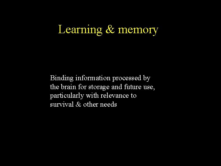 Learning & memory Binding information processed by the brain for storage and future use,