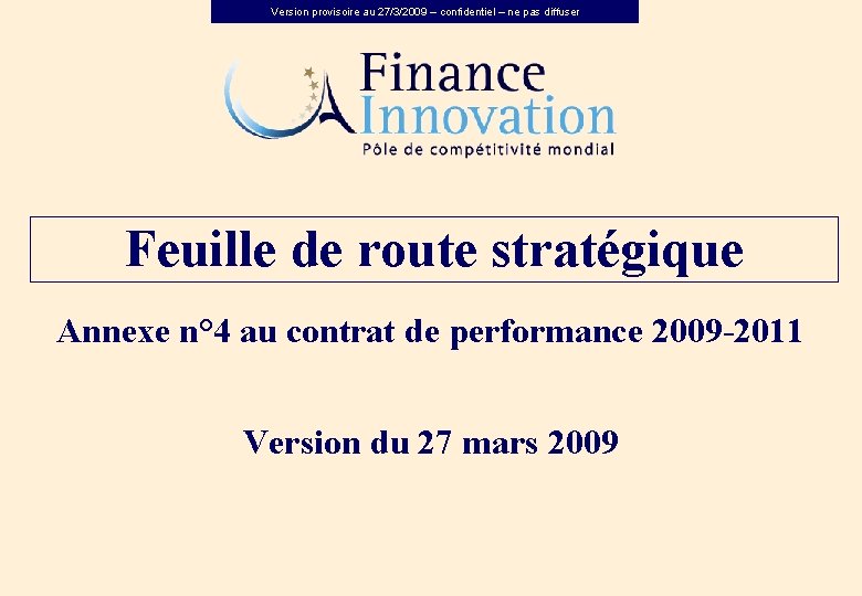 Version provisoire au 27/3/2009 – confidentiel – ne pas diffuser Feuille de route stratégique