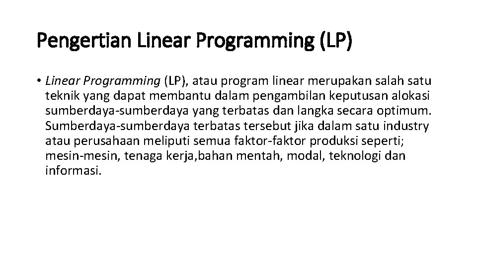 Pengertian Linear Programming (LP) • Linear Programming (LP), atau program linear merupakan salah satu