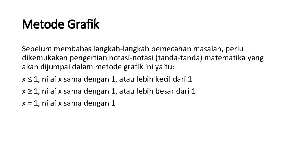 Metode Grafik Sebelum membahas langkah-langkah pemecahan masalah, perlu dikemukakan pengertian notasi-notasi (tanda-tanda) matematika yang