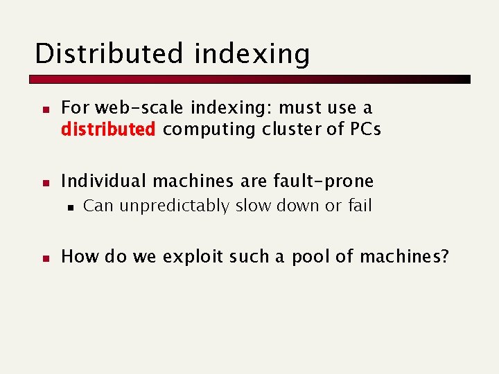 Distributed indexing n n For web-scale indexing: must use a distributed computing cluster of