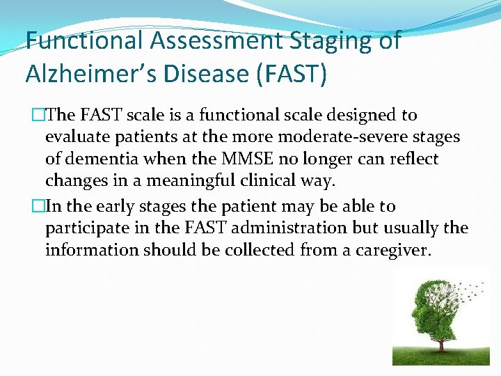 Functional Assessment Staging of Alzheimer’s Disease (FAST) �The FAST scale is a functional scale