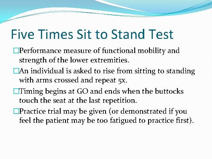 Five Times Sit to Stand Test �Performance measure of functional mobility and strength of