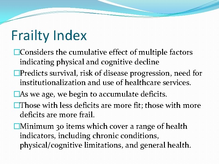 Frailty Index �Considers the cumulative effect of multiple factors indicating physical and cognitive decline