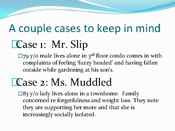 A couple cases to keep in mind �Case 1: Mr. Slip � 79 y/o